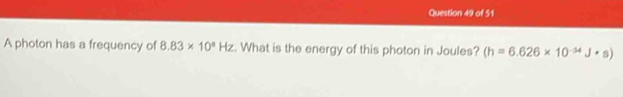 A photon has a frequency of 8.83* 10^8Hz. What is the energy of this photon in Joules? (h=6.626* 10^(-34)J· s)