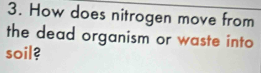 How does nitrogen move from 
the dead organism or waste into 
soil?