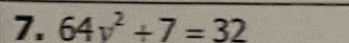 64v^2+7=32