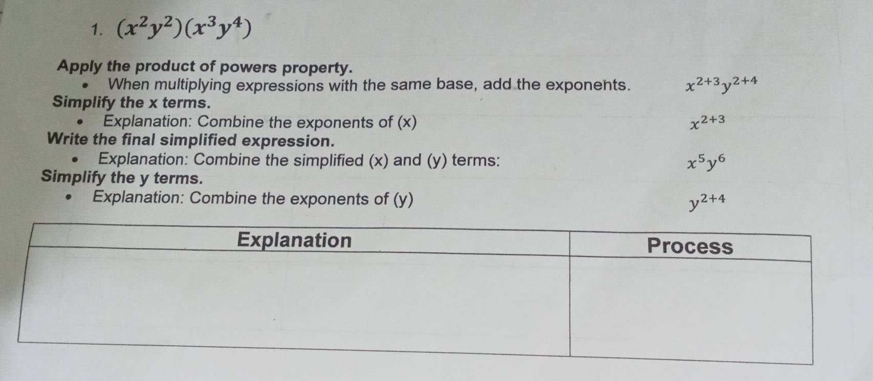 (x^2y^2)(x^3y^4)
Apply the product of powers property. 
When multiplying expressions with the same base, add the exponents. x^(2+3)y^(2+4)
Simplify the x terms. 
• Explanation: Combine the exponents of (x) chi^(2+3)
Write the final simplified expression. 
。 Explanation: Combine the simplified (x) and (y) terms: x^5y^6
Simplify the y terms. 
Explanation: Combine the exponents of (y) y^(2+4)