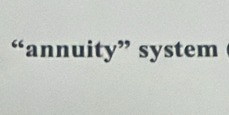 “annuity” system