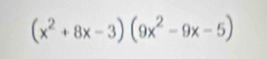 (x^2+8x-3)(9x^2-9x-5)