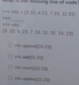 Solved: what is the missing line of code? info = 3:10,4:23,7:10,11:31 ...