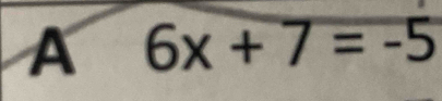 A 6x+7=-5