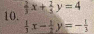  2/3 x+ 2/5 y=4
10.
 1/3 x- 1/2 y=- 1/3 