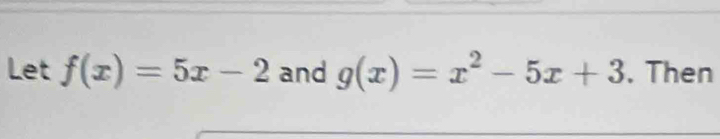 Let f(x)=5x-2 and g(x)=x^2-5x+3. Then