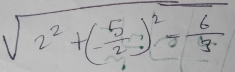 sqrt(2^2+(-frac 5)2)- 6/3 endarray