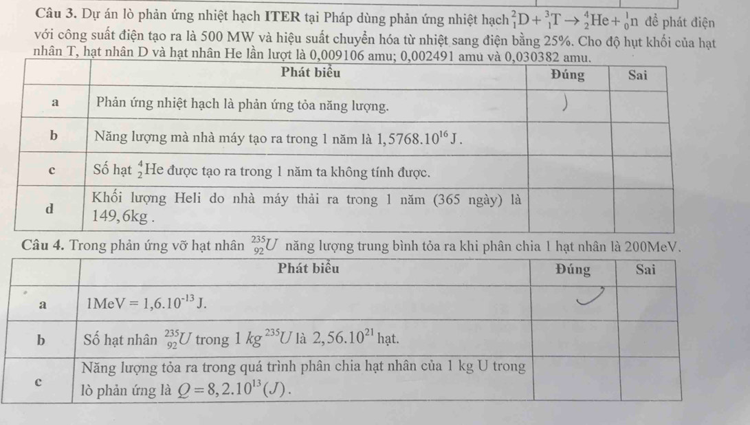 Dự án lò phản ứng nhiệt hạch ITER tại Pháp dùng phản ứng nhiệt hạch _1^2D+_1^3Tto _2^4He+_0^1n đề phát điện
với công suất điện tạo ra là 500 MW và hiệu suất chuyển hóa từ nhiệt sang điện bằng 25%. Cho độ hụt khối của hạt
nhân T, hạt nhân D và hạt n
Câu 4. Trong phản ứng vỡ hạt nhân _(92)^(235)U năng lượng trung bình tỏa ra khi phân chia 1 hạt nhân là 200MeV.