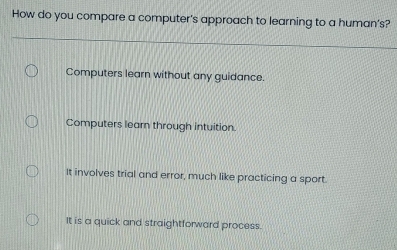 Solved: How do you compare a computer's approach to learning to a human ...