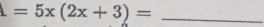 =5x(2x+3)= _