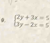 beginarrayl 2y+3x=5 3y-2x=5endarray.