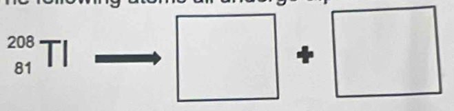 _(81)^(208)TI
□ +□