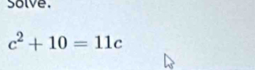 Solve.
c^2+10=11c