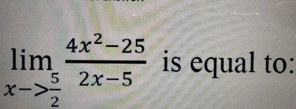 limlimits _xto  5/2  (4x^2-25)/2x-5  is equal to: