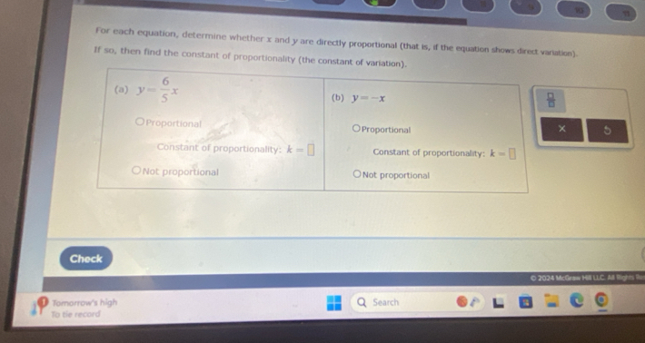 For each equation, determine whether x and y are directly proportional (that is, if the equation shows direct variation).
If so, then find the constant of proportionality (the
× 5
Check
© 2024 McGraw Hill LLC. All flights 
Tomorrow's high Search
To tie record