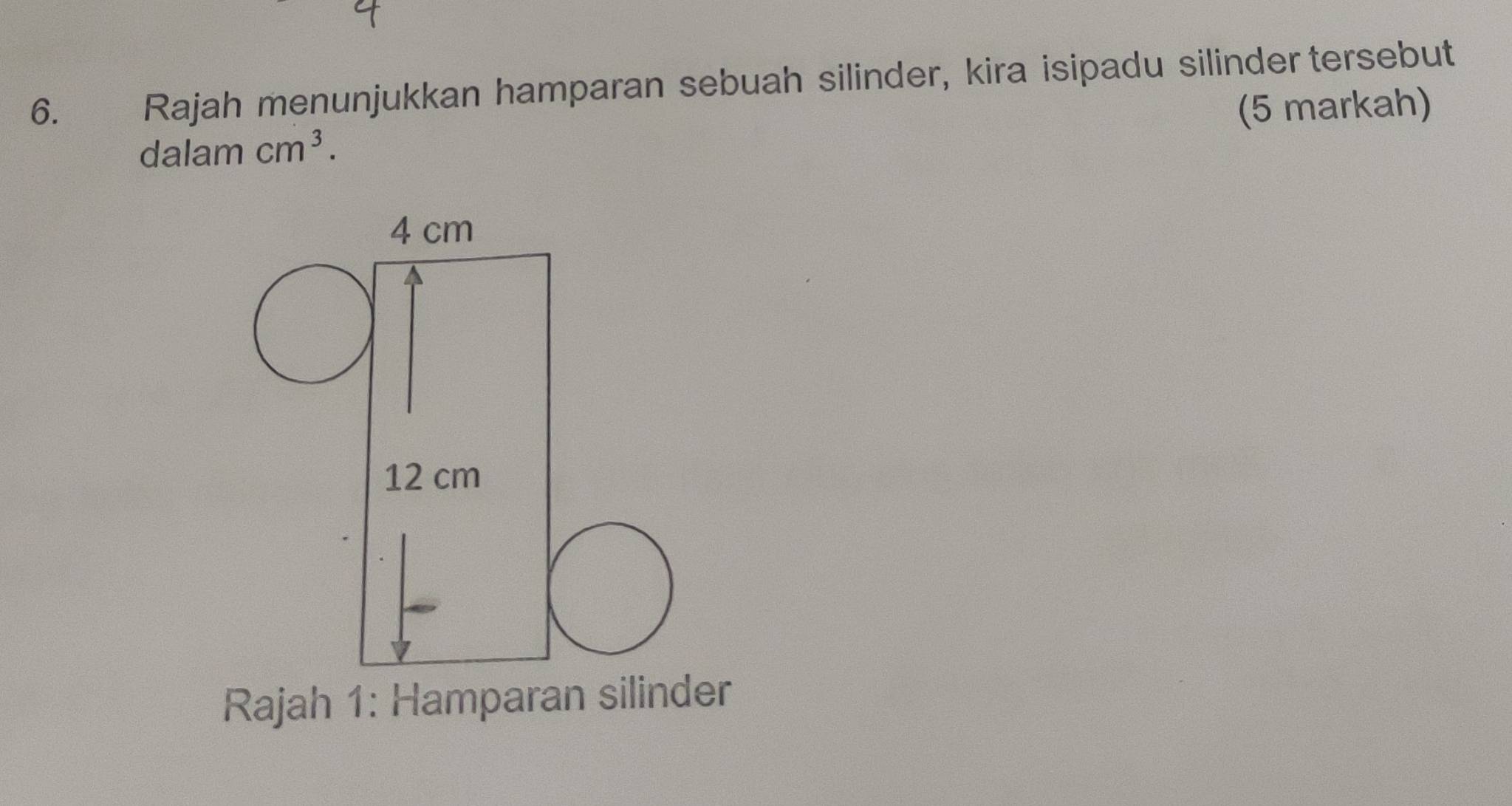 Rajah menunjukkan hamparan sebuah silinder, kira isipadu silinder tersebut 
dalam cm^3. (5 markah) 
Rajah 1: Hamparan silinder