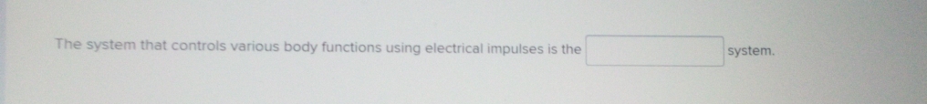 The system that controls various body functions using electrical impulses is the □  syste