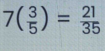 7( 3/5 )= 21/35 