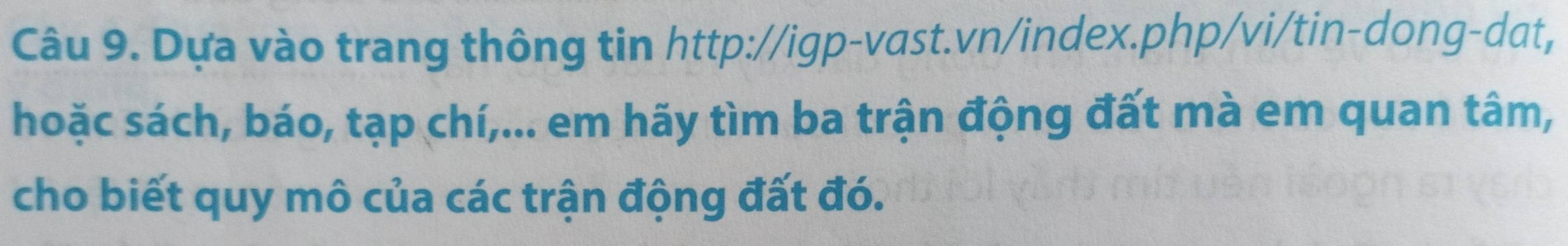 Dựa vào trang thông tin http://igp-vast.vn/index.php/vi/tin-dong-dat, 
hoặc sách, báo, tạp chí,... em hãy tìm ba trận động đất mà em quan tâm, 
cho biết quy mô của các trận động đất đó.