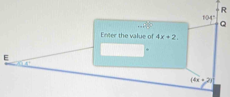 R
104°
Q
Enter the value of 4x+2. 
o 
E
4°
(4x+2)