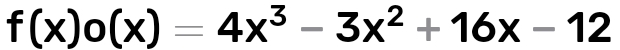 f(x)o(x)=4x^3-3x^2+16x-12