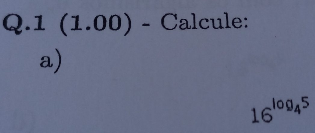 1(1.00) - Calcule: 
a)
16^(log _4)5