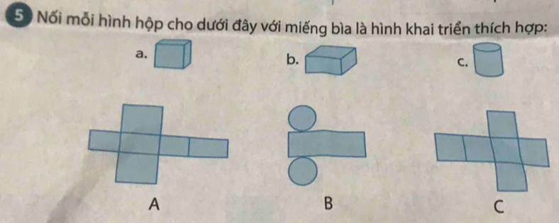 Nối mỗi hình hộp cho dưới đây với miếng bìa là hình khai triển thích hợp: 
a. 
b. 
C. 
B 
C