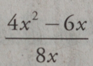  (4x^2-6x)/8x 