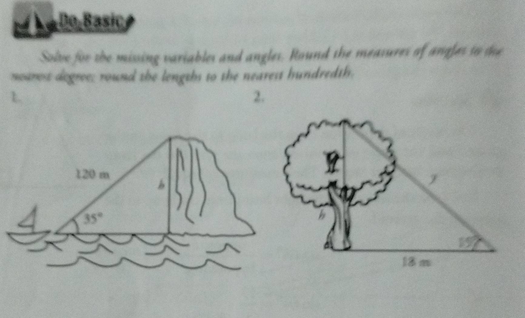 A a ßo Basic
Solve for the missing variables and angles. Round the measures of angles to the
nearest degree; round the lengths to the nearest hundredth.
2.
120 m
b
35°