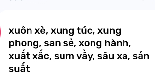 xuôn xè, xung túc, xung 
phong, san sẻ, xong hành, 
xuất xắc, sum vầy, sâu xa, sản 
suất