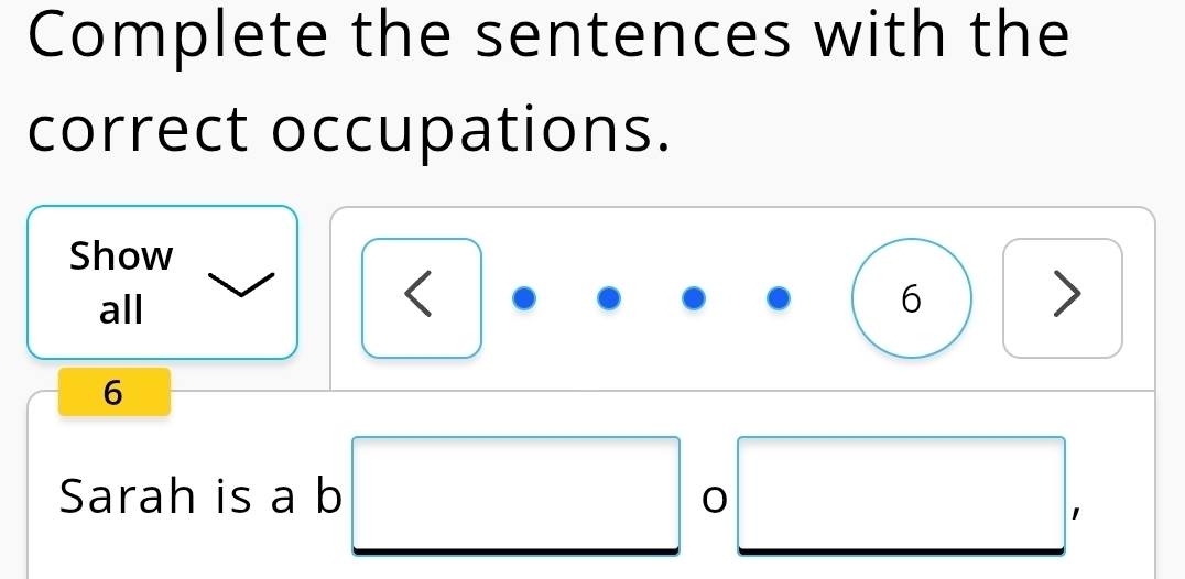 Complete the sentences with the 
correct occupations. 
Show 
all 
< 
<tex>6
6
Sarah is a b 0