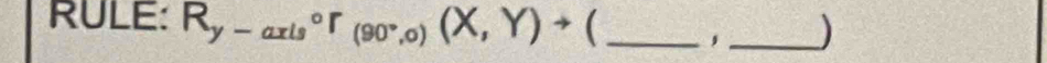 RULE:R_(y-axis)°r_(90°,0)(X,Y)to  _,_ )