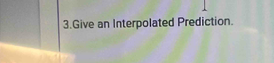 Give an Interpolated Prediction.