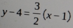 y-4= 3/2 (x-1)