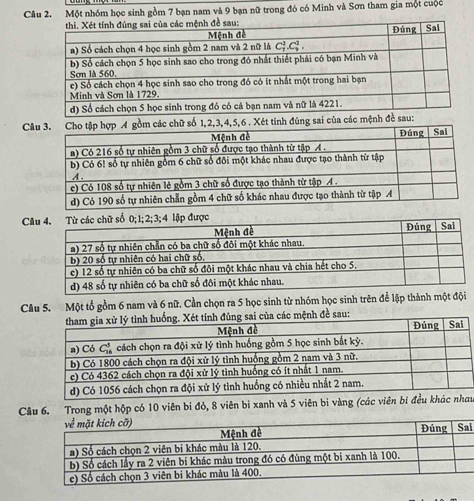 Một nhóm học sinh gồm 7 bạn nam và 9 bạn nữ trong đó có Minh và Sơn tham gia một cuộc
C
C
Câu 5.  Một tổ gồm 6 nam và 6 nữ. Cần chọn ra 5 học sinh từ nhóm học sinh trên để lập thành một đội
mệnh đề sau:
Câu 6. Trong một hộp có 10 viên bi đỏ, 8 viên bi xanh và 5 viên bi vàng (u
i