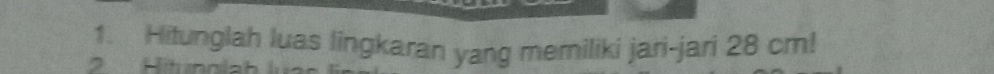 Hitunglah luas lingkaran yang memiliki jari-jari 28 cm! 
2 Hitaoni