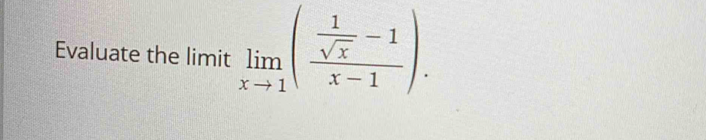 Evaluate the limit limlimits _xto 1(frac  1/sqrt(x) -1x-1).