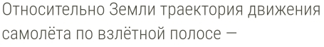 Относительно Земли Τраектория движения 
самолёτа πо ΒзлёΤной πолосе