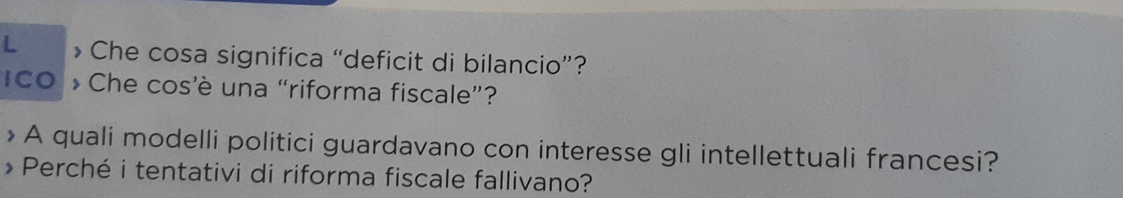 Che cosa significa “deficit di bilancio”? 
ICO * Che cos’è una “riforma fiscale”? 
* A quali modelli politici guardavano con interesse gli intellettuali francesi? 
* Perché i tentativi di riforma fiscale fallivano?