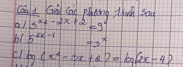 cāu Già cag pincing thunh sa 
al 3^(x2)-2x+2=9
b1 5^(2x-1)
=3^x
cl log (x^2-3x+2)=log (2x-4)