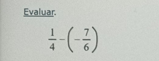 Evaluar.
 1/4 -(- 7/6 )