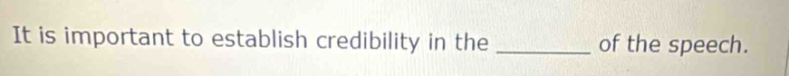 It is important to establish credibility in the _of the speech.