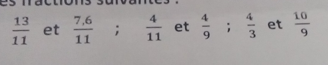 es macui
 13/11  et  (7,6)/11 ;  4/11  et  4/9 ;  4/3  et  10/9 