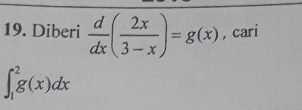 Diberi  d/dx ( 2x/3-x )=g(x) , cari
∈t _1^2g(x)dx