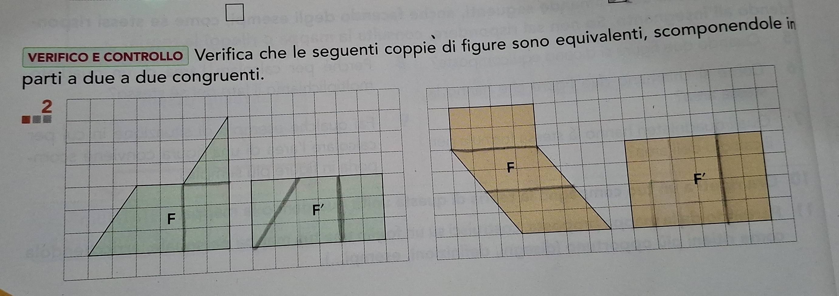 veRífico Écontrollo Verifica che le seguenti coppie di figure sono equivalenti, scomponendole in 
parti a due a due congruenti. 
2