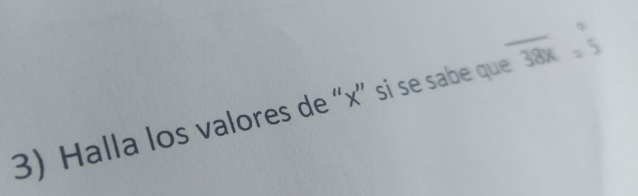 Halla los valores de “ x ” si se sabe que overline 38x=5 =endarray beginarrayr circ  =5endarray