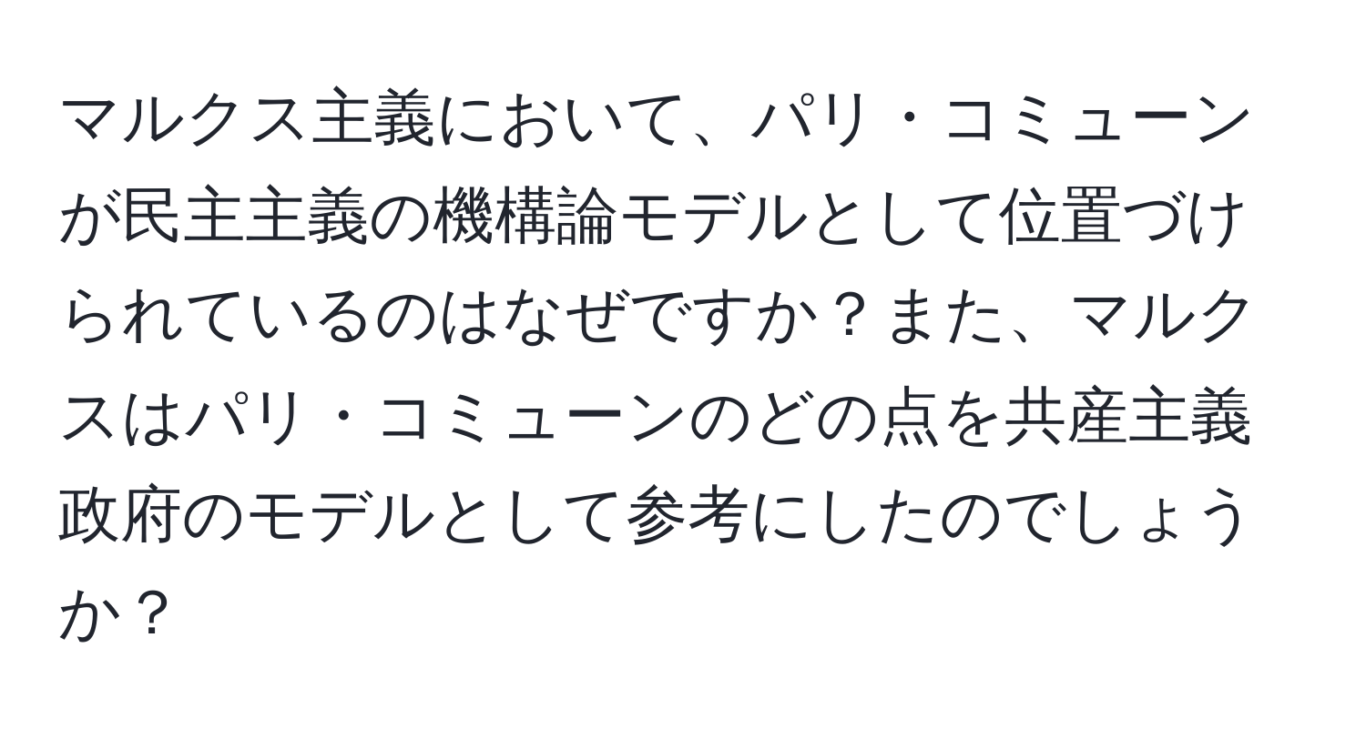 マルクス主義において、パリ・コミューンが民主主義の機構論モデルとして位置づけられているのはなぜですか？また、マルクスはパリ・コミューンのどの点を共産主義政府のモデルとして参考にしたのでしょうか？