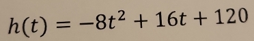 h(t)=-8t^2+16t+120