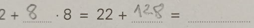 2+ . 8=22+ =
_ 
_ 
_