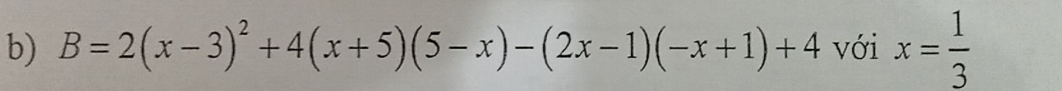 B=2(x-3)^2+4(x+5)(5-x)-(2x-1)(-x+1)+4 với x= 1/3 